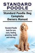 Standard Poodle. Standard Poodle Dog Complete Owners Manual. Standard Poodle book for care, costs, feeding, grooming, health and training. - Paperback