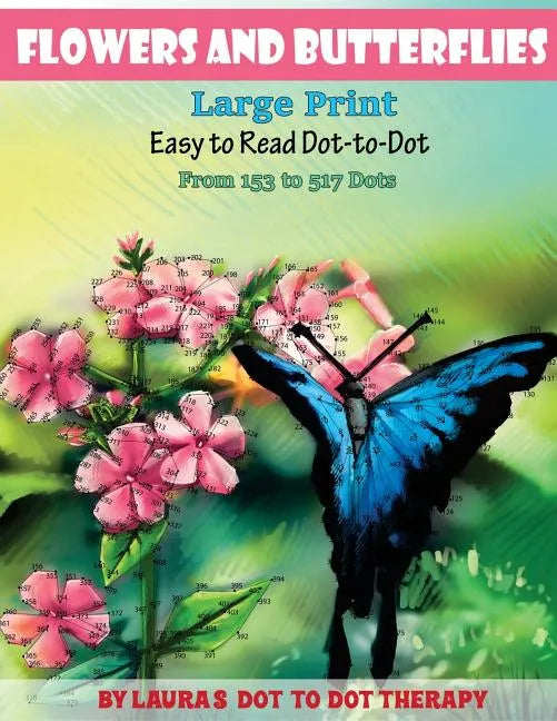 Flowers And Butterflies- Large Print Easy To Read Dot-to-Dot: From 153 to 527 Dots - Paperback