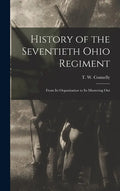 History of the Seventieth Ohio Regiment: From Its Organization to Its Mustering Out - Hardcover