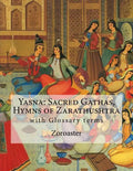 Yasna: Sacred Gathas, Hymns of Zarathushtra: With Glossary of Zoroastrian Terms - Paperback