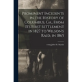 Prominent Incidents in the History of Columbus, Ga., From Its First Settlement in 1827 to Wilson's Raid, in 1865 - Paperback