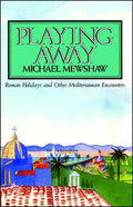 Playing Away: Roman Holidays and Other Mediterranean Encounters - Paperback