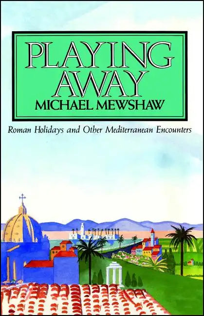 Playing Away: Roman Holidays and Other Mediterranean Encounters - Paperback