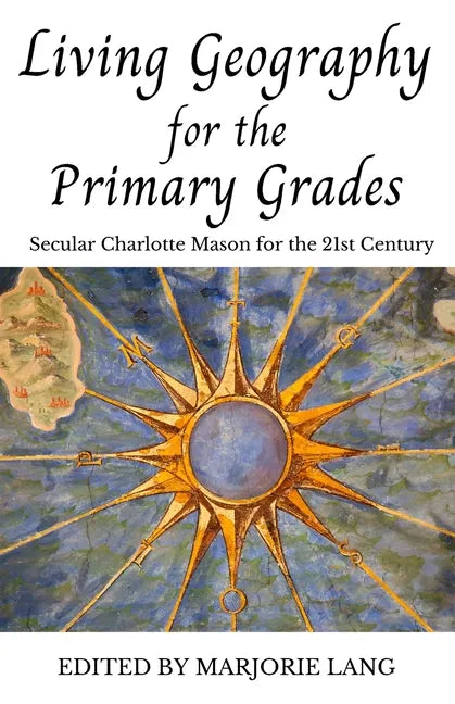 Living Geography for the Primary Grades: Secular Charlotte Mason for the 21st Century - Paperback