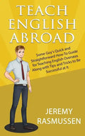 Teach English Abroad: Some Guy's Quick and Straightforward How-To Guide for Teaching English Overseas Along with Tips and Tricks to Be Successful at I - Paperback