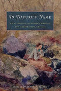 In Nature's Name: An Anthology of Women's Writing and Illustration, 1780-1930 - Paperback