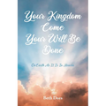 Your Kingdom Come Your Will Be Done: On Earth As It Is In Heaven - Paperback