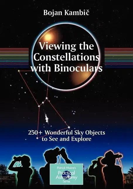 Viewing the Constellations with Binoculars: 250+ Wonderful Sky Objects to See and Explore - Paperback