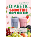 Diabetic Smoothie Recipe Book 2024: Healthy Diabetes-Friendly Smoothies for Every Day - Paperback