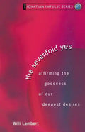 The Sevenfold Yes: Affirming the Goodness of Our Deepest Desires - Paperback