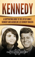 Kennedy: A Captivating Guide to the Life of John F. Kennedy and Jacqueline Lee Kennedy Onassis - Hardcover