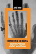 Technology in the Hospital: Transforming Patient Care in the Early Twentieth Century - Paperback