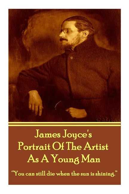 James Joyce's The Portrait Of The Artist As A Young Man: "You can still die when the sun is shining." - Paperback