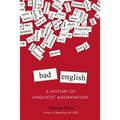 Bad English: A History of Linguistic Aggravation - Paperback