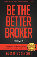 Be The Better Broker, Volume 3: Detailed Mortgage Loan Origination Skills & Scripts - Paperback