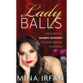 Lady Balls: How to Be Savagely Successful in a World Addicted to Suffering - Hardcover