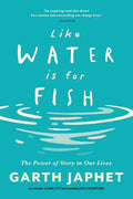 Like Water is for Fish: The Power of Story in Our Lives - Paperback