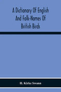 A Dictionary Of English And Folk-Names Of British Birds; With Their History, Meaning, And First Usage, And The Folk-Lore, Weather-Lore, Legends, Etc., - Paperback