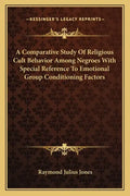 A Comparative Study of Religious Cult Behavior Among Negroes with Special Reference to Emotional Group Conditioning Factors - Paperback