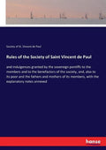 Rules of the Society of Saint Vincent de Paul: and indulgences granted by the sovereign pontiffs to the members and to the benefactors of the society, - Paperback