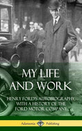 My Life and Work: Henry Ford's Autobiography, with a History of the Ford Motor Company (Hardcover) - Hardcover