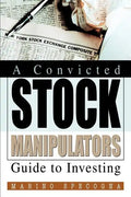 A Convicted Stock Manipulators Guide to Investing - Paperback