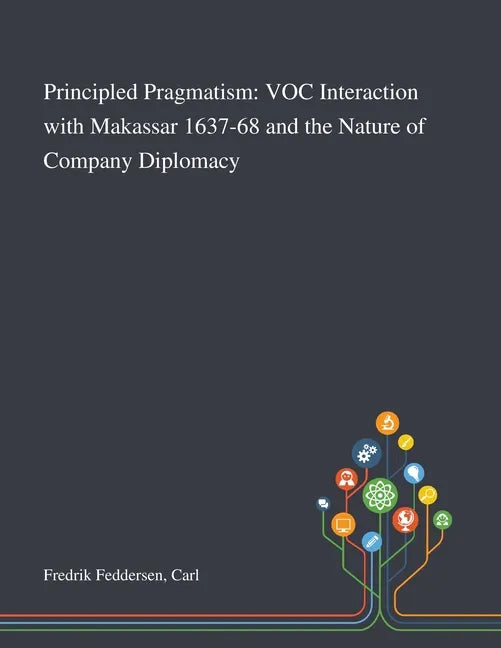 Principled Pragmatism: VOC Interaction With Makassar 1637-68 and the Nature of Company Diplomacy - Paperback