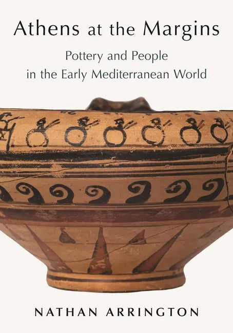 Athens at the Margins: Pottery and People in the Early Mediterranean World - Hardcover