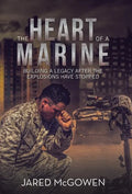 The Heart of a Marine: Building a Legacy After the Explosions Have Stopped - Hardcover