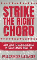 Strike The Right Chord: A DIY Guide to Global Success in Today's Music Industry - Hardcover