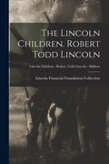 The Lincoln Children. Robert Todd Lincoln; Lincoln Children - Robert Todd Lincoln - Hildene - Paperback
