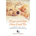 Dogs and Cats Have Souls Too: Incredible True Stories of Pets Who Heal, Protect and Communicate - Paperback