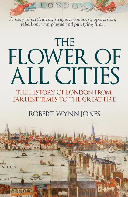 The Flower of All Cities: The History of London from Earliest Times to the Great Fire - Paperback