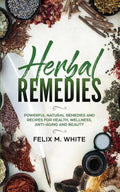 Herbal Remedies: Powerful Natural Remedies and Recipes for Health, Wellness, Anti-aging and Beauty - Paperback
