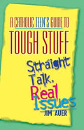 Catholic Teen's Guide to Tough Stuff: Straight Talk, Real Issues - Paperback