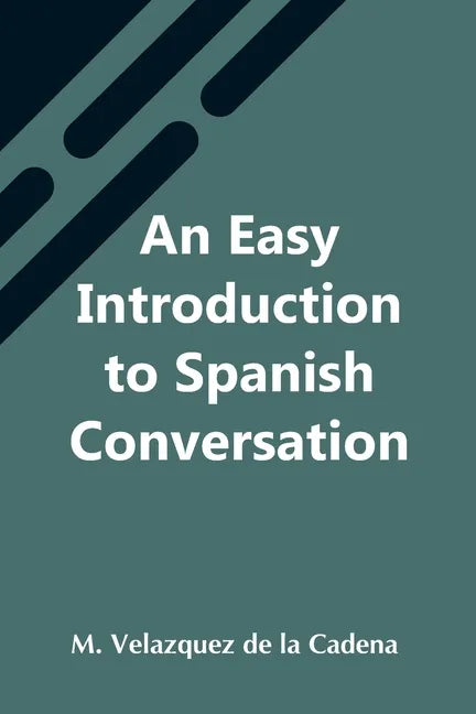 An Easy Introduction To Spanish Conversation; Containing All That Is Necessary To Make A Rapid Progress In It - Paperback