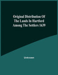 Original Distribution Of The Lands In Hartford Among The Settlers 1639 - Paperback
