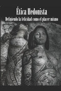 Ética Hedonista: El placer visto como máximo valor moral y dador de paz. - Paperback