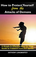 How to Protect Yourself from the Attacks of Demons: A Simple and Effective Step-by-Step Guide to Freedom from Evil Spirits - Paperback