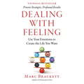 Dealing with Feeling: Use Your Emotions to Create the Life You Want - Hardcover