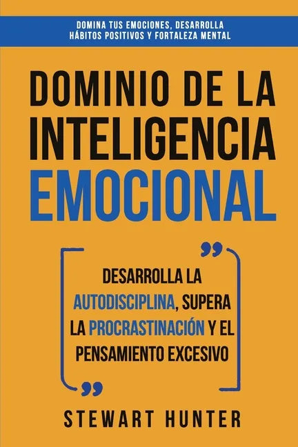Dominio de la Inteligencia Emocional: Desarrolla la Autodisciplina, Supera la Procrastinación y el Pensamiento Excesivo (4 en 1): Domina tus emociones - Paperback