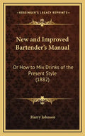 New and Improved Bartender's Manual: Or How to Mix Drinks of the Present Style (1882) - Hardcover