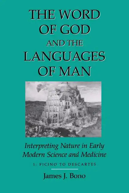 Word of God & the Languages of Man: Interpreting Nature in Early Modern Science and Medicine Volume I, Ficino to Descartes - Paperback