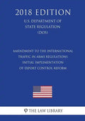 Amendment to the International Traffic in Arms Regulations - Initial Implementation of Export Control Reform (U.S. Department of State Regulation) (DO - Paperback
