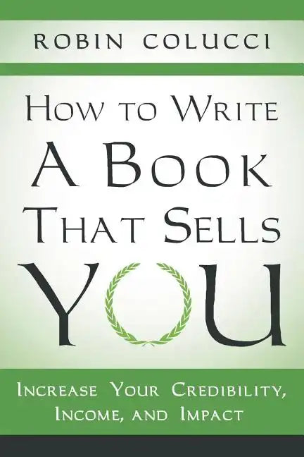 How to Write a Book That Sells You: Increase Your Credibility, Income, and Impact - Paperback