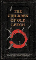 The Children of Old Leech: A Tribute to the Carnivorous Cosmos of Laird Barron - Hardcover