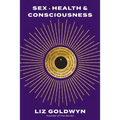 Sex, Health, and Consciousness: How to Reclaim Your Pleasure Potential - Paperback