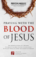 Praying with The Blood of Jesus: The Blood of Jesus as a Weapon, Its Benefits & How to Use it Effectively to Access Miracles from the Courts of Heaven - Paperback