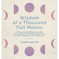 Wisdom of a Thousand Full Moons: A Wellness Guide for Women over Fifty: Ancient Wisdom and Modern Insights to Live a Longer, Healthier, and More Joyou - Hardcover