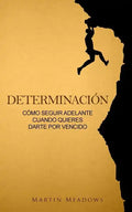 Determinación: Cómo seguir adelante cuando quieres darte por vencido - Paperback